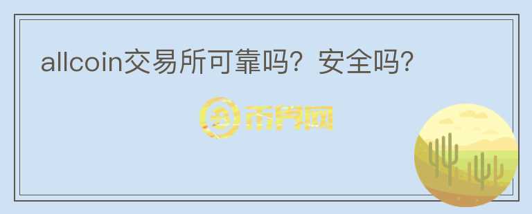 allcoin交易所可靠嗎？安全嗎？