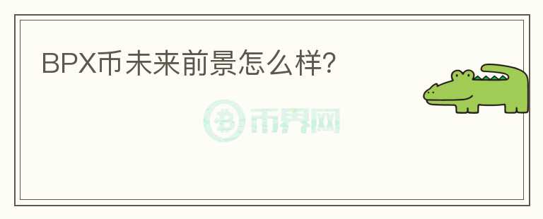 BPX幣未來前景怎么樣？