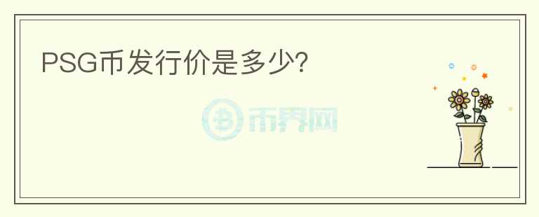 PSG幣發(fā)行價(jià)是多少？