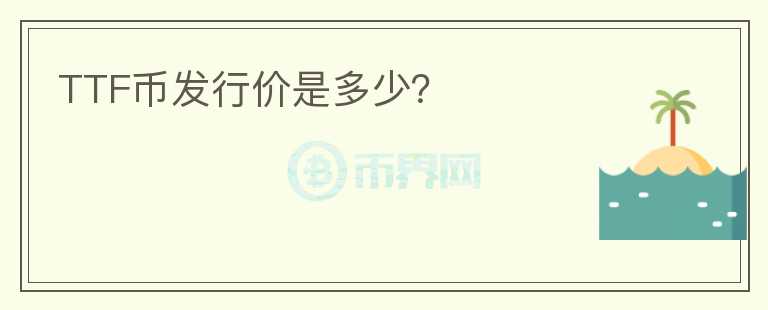 TTF幣發(fā)行價(jià)是多少？