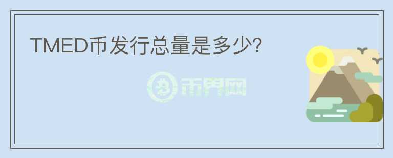TMED幣發(fā)行總量是多少？