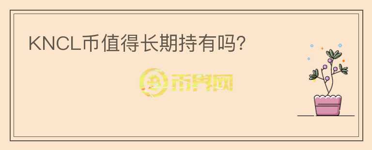 KNCL幣值得長期持有嗎？