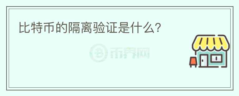 比特幣的隔離驗(yàn)證是什么？