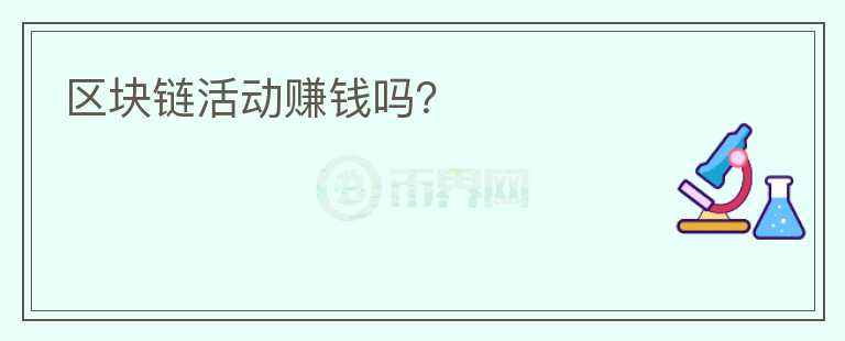 區(qū)塊鏈活動(dòng)賺錢嗎？