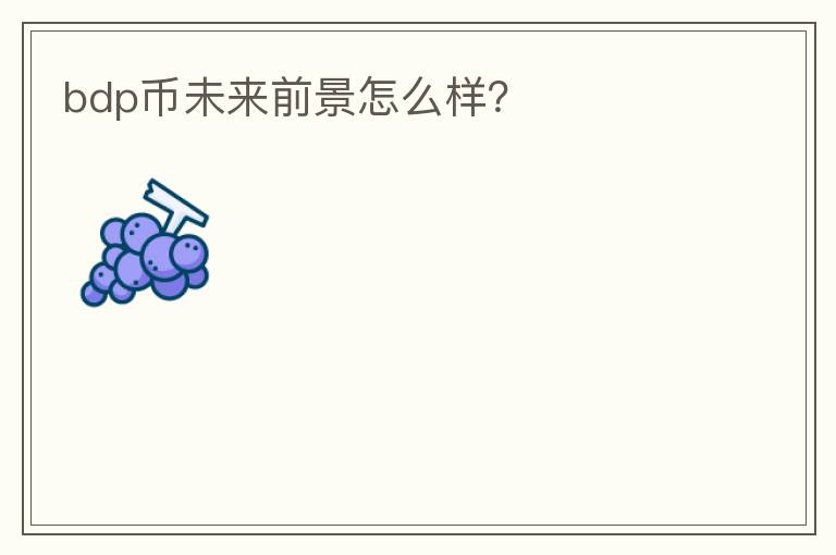 bdp幣未來前景怎么樣？