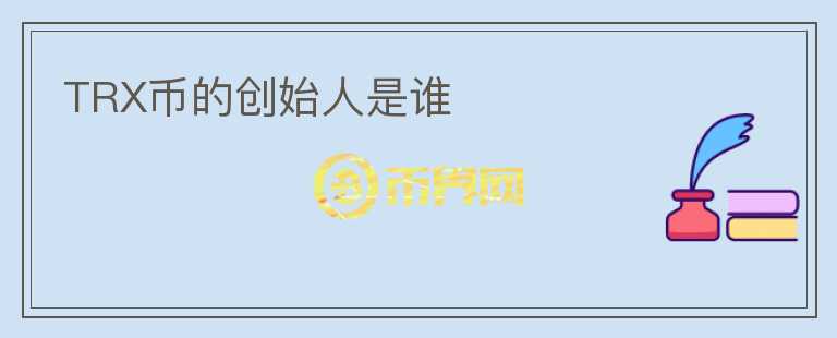 TRX幣的創(chuàng)始人是誰(shuí)
