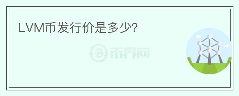LVM幣發(fā)行價(jià)是多少？