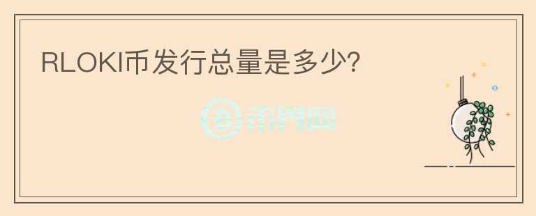 RLOKI幣發(fā)行總量是多少？