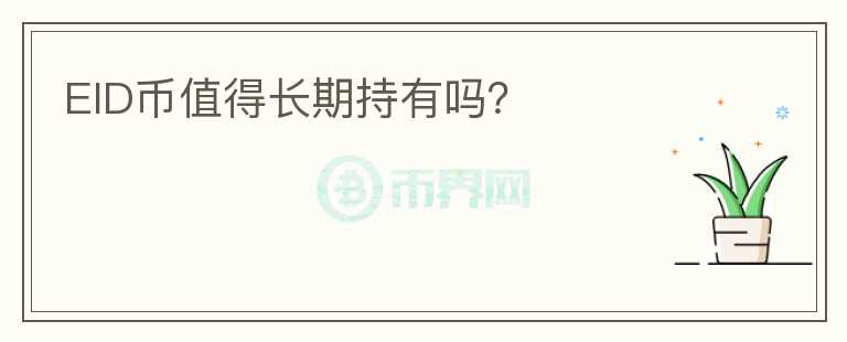 EID幣值得長(zhǎng)期持有嗎？