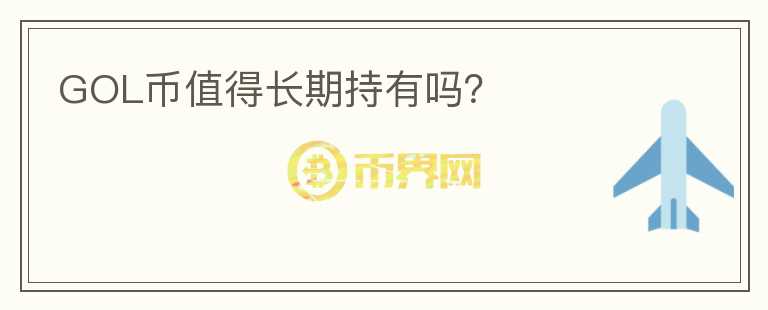 GOL幣值得長(zhǎng)期持有嗎？