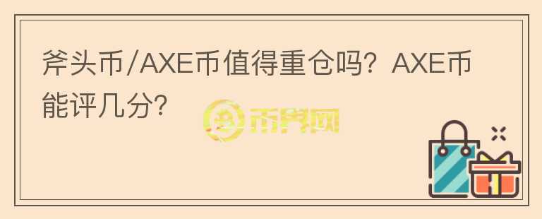 斧頭幣/AXE幣值得重倉(cāng)嗎？AXE幣能評(píng)幾分？