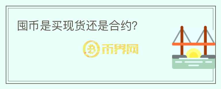 囤幣是買現(xiàn)貨還是合約？