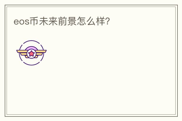 eos幣未來(lái)前景怎么樣？