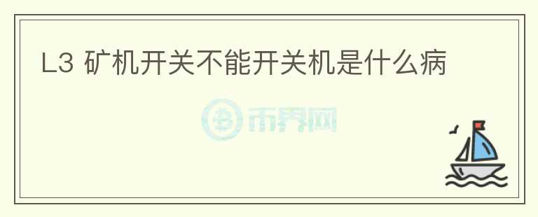 L3 礦機開關(guān)不能開關(guān)機是什么病
