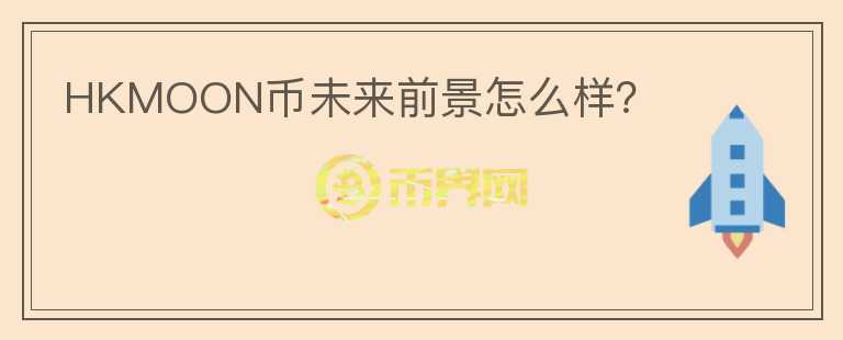 HKMOON幣未來前景怎么樣？