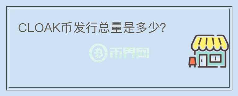 CLOAK幣發(fā)行總量是多少？