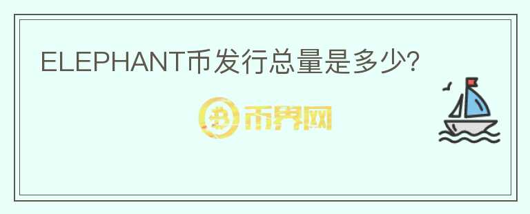 ELEPHANT幣發(fā)行總量是多少？