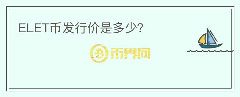 ELET幣發(fā)行價(jià)是多少？