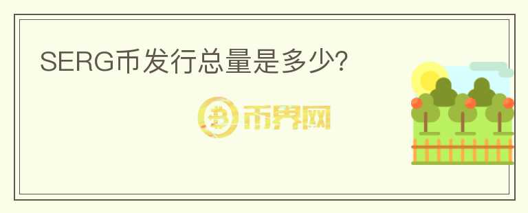 SERG幣發(fā)行總量是多少？