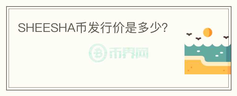 SHEESHA幣發(fā)行價是多少？