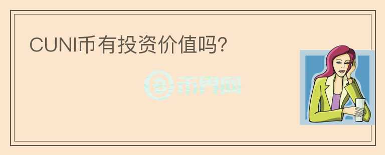 CUNI幣有投資價(jià)值嗎？