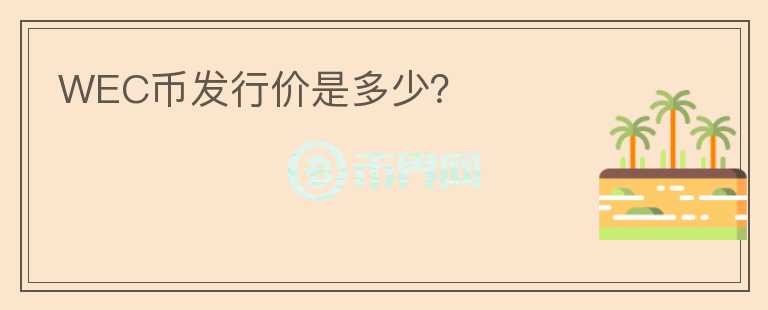WEC幣發(fā)行價是多少？