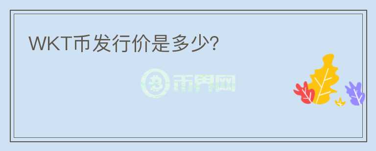 WKT幣發(fā)行價是多少？