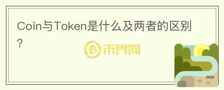 Coin與Token是什么及兩者的區(qū)別？