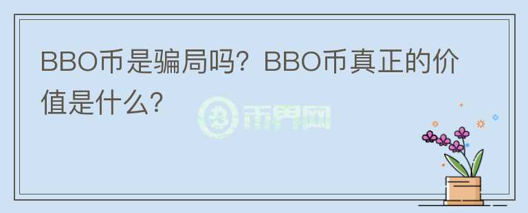 BBO幣是騙局嗎？BBO幣真正的價值是什么？