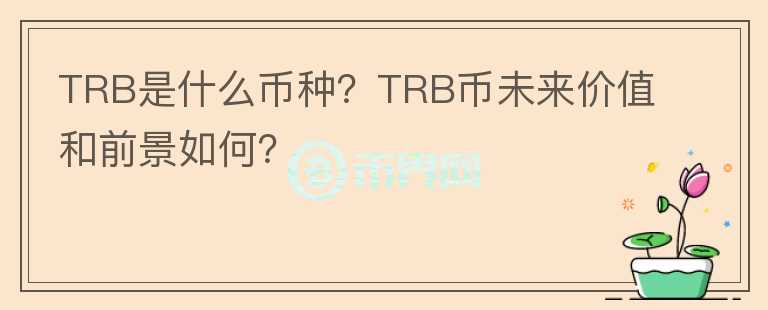 TRB是什么幣種？TRB幣未來價值和前景如何？