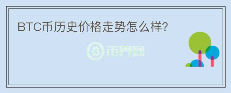 BTC幣歷史價格走勢怎么樣？
