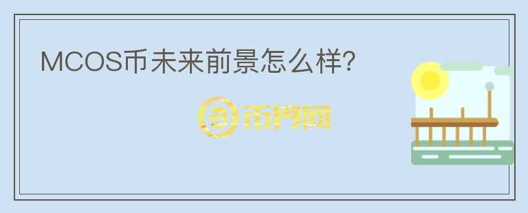 MCOS幣未來前景怎么樣？
