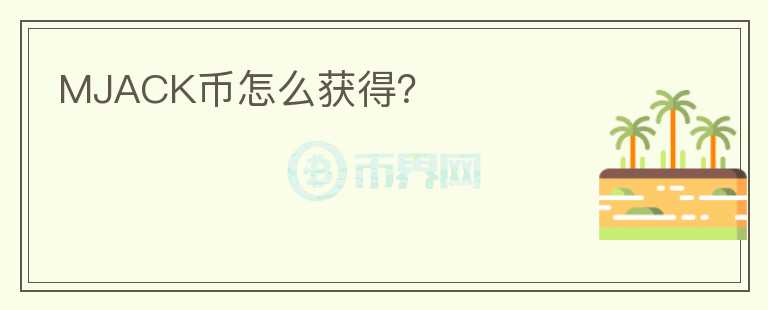 MJACK幣怎么獲得？