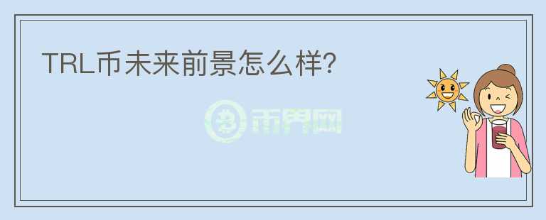 TRL幣未來前景怎么樣？