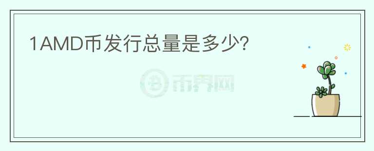 1AMD幣發(fā)行總量是多少？