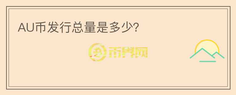 AU幣發(fā)行總量是多少？
