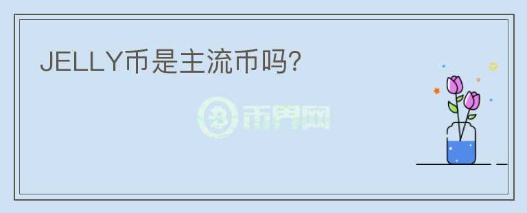 JELLY幣是主流幣嗎？