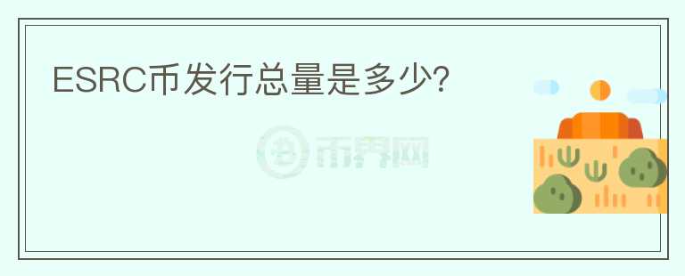 ESRC幣發(fā)行總量是多少？