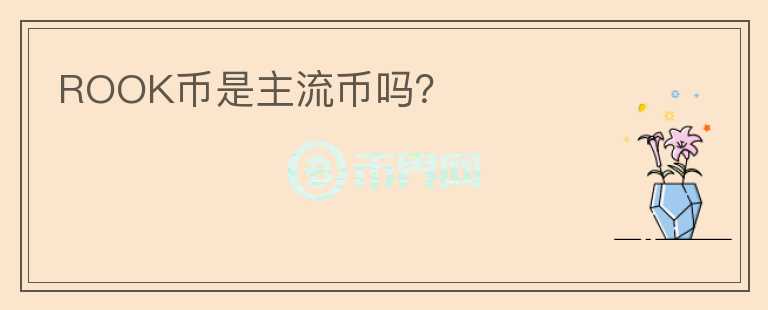 ROOK幣是主流幣嗎？