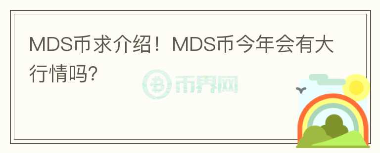 MDS幣求介紹！MDS幣今年會(huì)有大行情嗎？