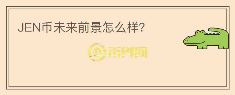JEN幣未來(lái)前景怎么樣？