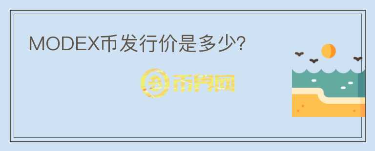 MODEX幣發(fā)行價(jià)是多少？