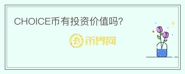 CHOICE幣有投資價(jià)值嗎？