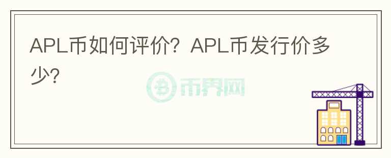 APL幣如何評(píng)價(jià)？APL幣發(fā)行價(jià)多少？