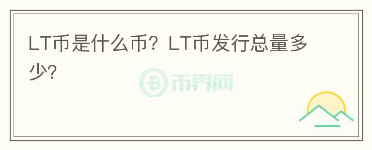 LT幣是什么幣？LT幣發(fā)行總量多少？