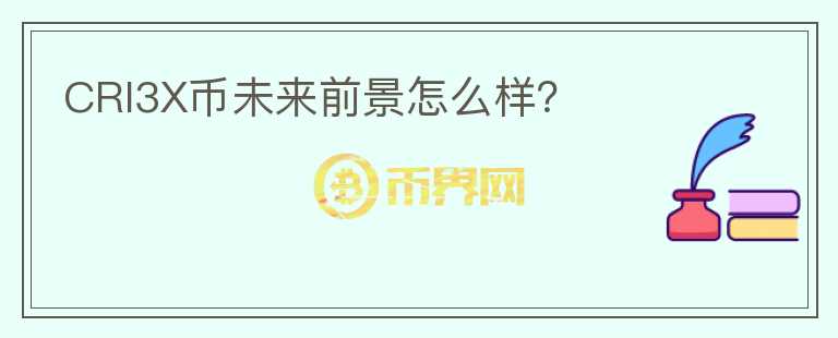 CRI3X幣未來前景怎么樣？
