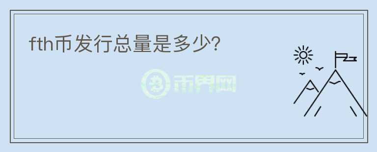 fth幣發(fā)行總量是多少？