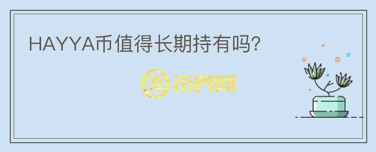 HAYYA幣值得長期持有嗎？