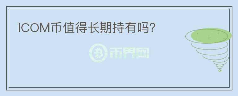 ICOM幣值得長期持有嗎？