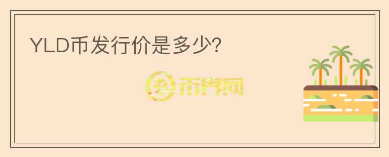 YLD幣發(fā)行價是多少？